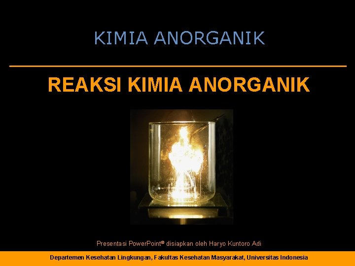 KIMIA ANORGANIK REAKSI KIMIA ANORGANIK Presentasi Power. Point® disiapkan oleh Haryo Kuntoro Adi Departemen KIMIA ANORGANIK REAKSI KIMIA ANORGANIK Presentasi Power. Point® disiapkan oleh Haryo Kuntoro Adi Departemen