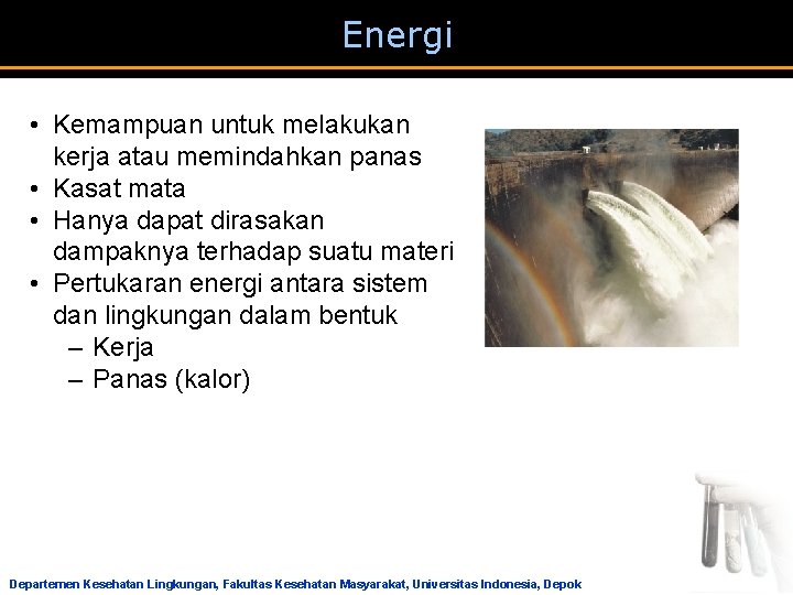 Energi • Kemampuan untuk melakukan kerja atau memindahkan panas • Kasat mata • Hanya Energi • Kemampuan untuk melakukan kerja atau memindahkan panas • Kasat mata • Hanya