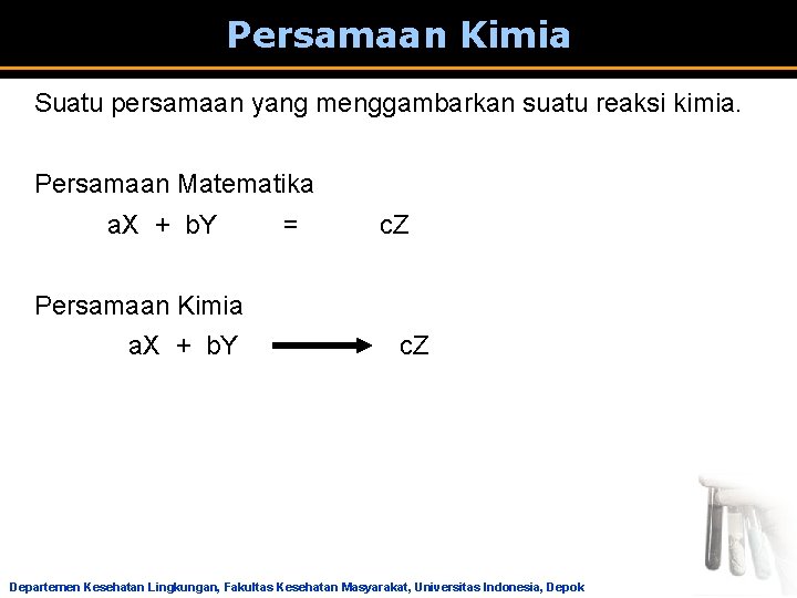 Persamaan Kimia Suatu persamaan yang menggambarkan suatu reaksi kimia. Persamaan Matematika a. X +