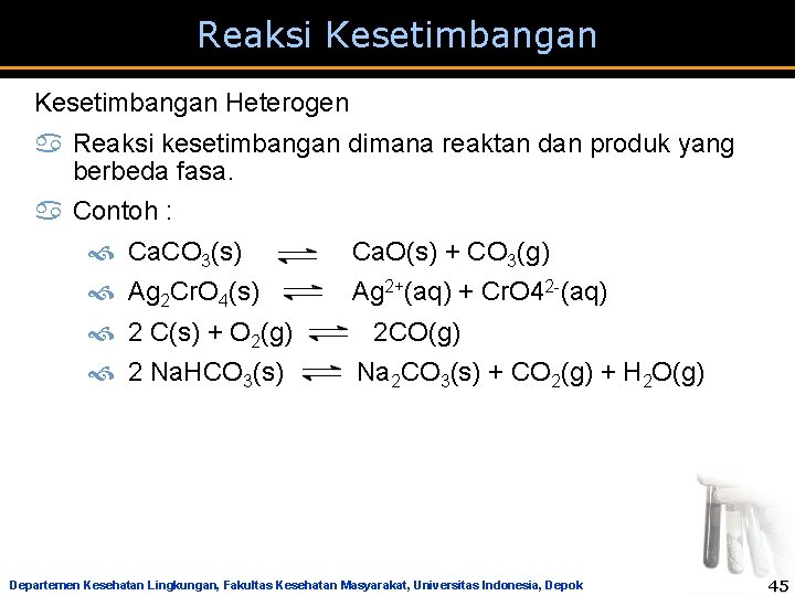Reaksi Kesetimbangan Heterogen a Reaksi kesetimbangan dimana reaktan dan produk yang berbeda fasa. a Reaksi Kesetimbangan Heterogen a Reaksi kesetimbangan dimana reaktan dan produk yang berbeda fasa. a