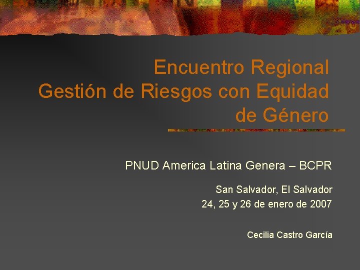 Encuentro Regional Gestión de Riesgos con Equidad de Género PNUD America Latina Genera –