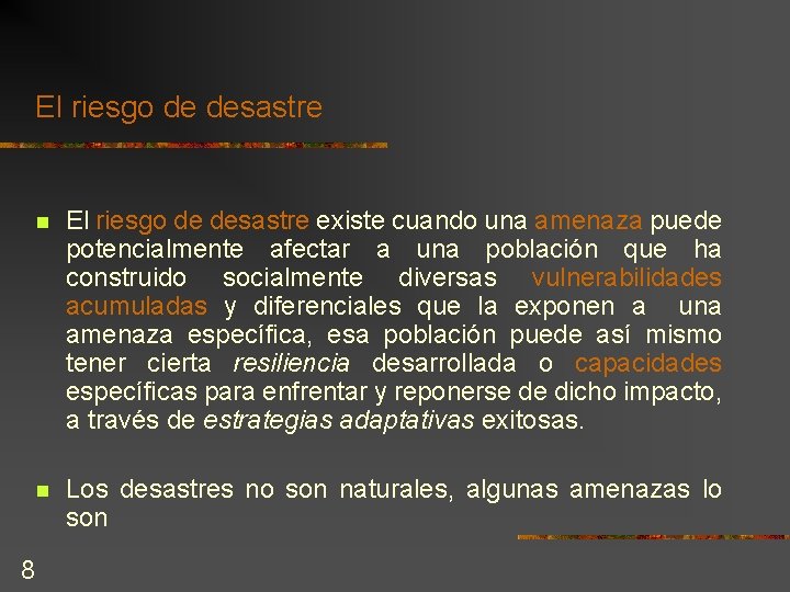 El riesgo de desastre 8 n El riesgo de desastre existe cuando una amenaza