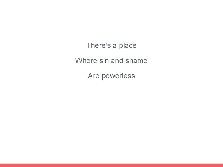 There's a place Where sin and shame Are powerless 