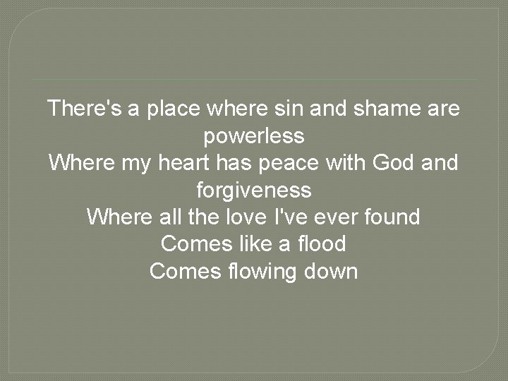 There's a place where sin and shame are powerless Where my heart has peace