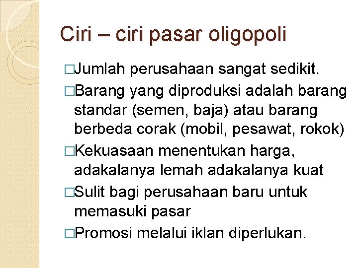 Ciri – ciri pasar oligopoli �Jumlah perusahaan sangat sedikit. �Barang yang diproduksi adalah barang