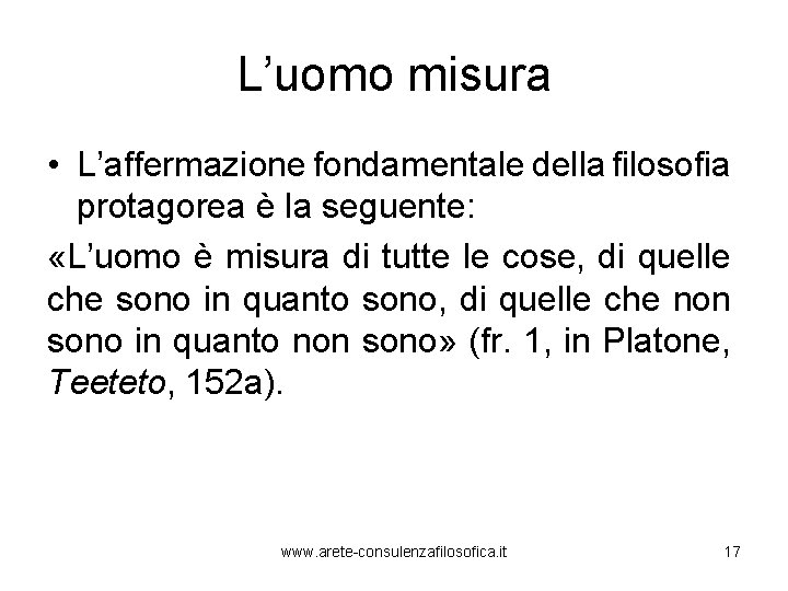 L’uomo misura • L’affermazione fondamentale della filosofia protagorea è la seguente: «L’uomo è misura