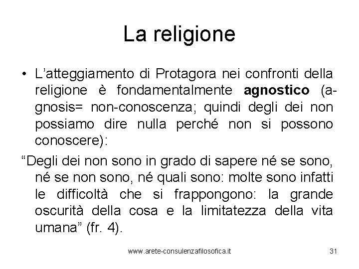 La religione • L’atteggiamento di Protagora nei confronti della religione è fondamentalmente agnostico (agnosis=