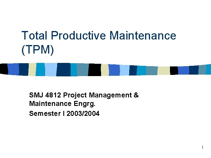 Total Productive Maintenance (TPM) SMJ 4812 Project Management & Maintenance Engrg. Semester I 2003/2004