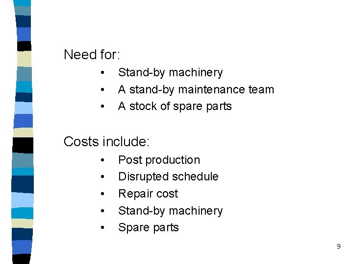 Need for: • • • Stand-by machinery A stand-by maintenance team A stock of