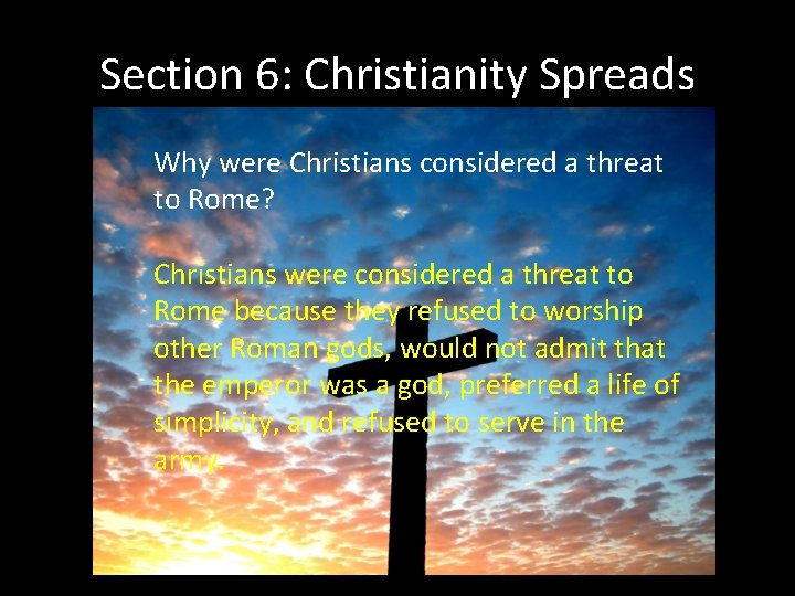 Section 6: Christianity Spreads Why were Christians considered a threat to Rome? Christians were