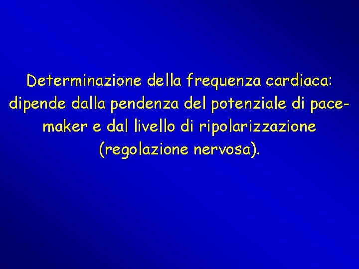 Determinazione della frequenza cardiaca: dipende dalla pendenza del potenziale di pacemaker e dal livello Determinazione della frequenza cardiaca: dipende dalla pendenza del potenziale di pacemaker e dal livello