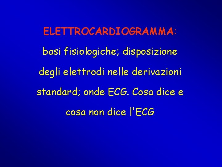 ELETTROCARDIOGRAMMA: basi fisiologiche; disposizione degli elettrodi nelle derivazioni standard; onde ECG. Cosa dice e ELETTROCARDIOGRAMMA: basi fisiologiche; disposizione degli elettrodi nelle derivazioni standard; onde ECG. Cosa dice e