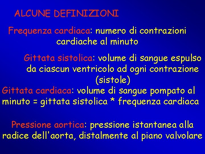 ALCUNE DEFINIZIONI Frequenza cardiaca: numero di contrazioni cardiache al minuto Gittata sistolica: volume di ALCUNE DEFINIZIONI Frequenza cardiaca: numero di contrazioni cardiache al minuto Gittata sistolica: volume di