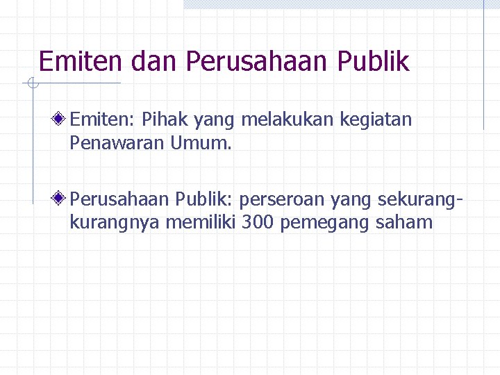 Emiten dan Perusahaan Publik Emiten: Pihak yang melakukan kegiatan Penawaran Umum. Perusahaan Publik: perseroan