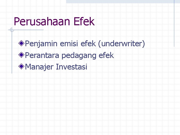 Perusahaan Efek Penjamin emisi efek (underwriter) Perantara pedagang efek Manajer Investasi 