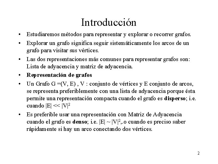 Introducción • Estudiaremos métodos para representar y explorar o recorrer grafos. • Explorar un