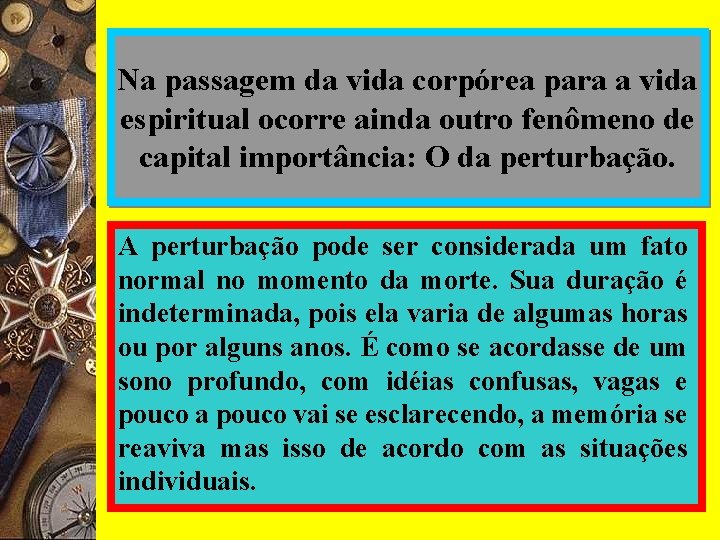 Na passagem da vida corpórea para a vida espiritual ocorre ainda outro fenômeno de