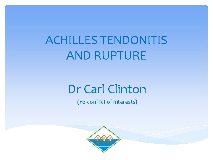 ACHILLES TENDONITIS AND RUPTURE Dr Carl Clinton (no conflict of interests) 