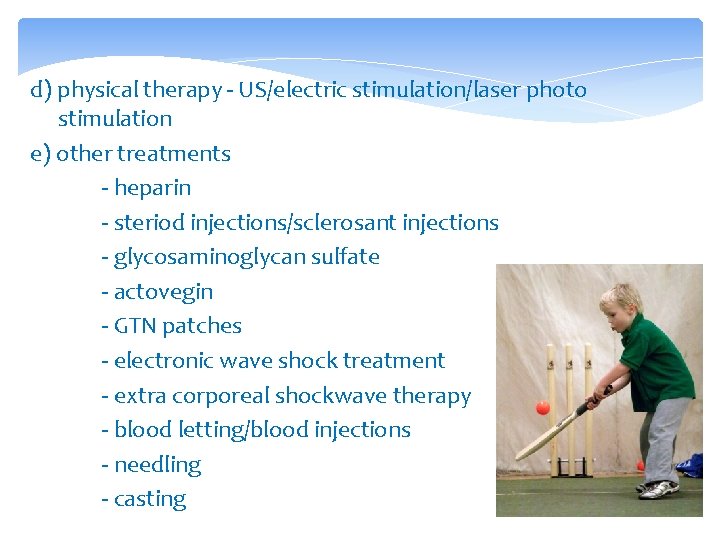 d) physical therapy - US/electric stimulation/laser photo stimulation e) other treatments - heparin -