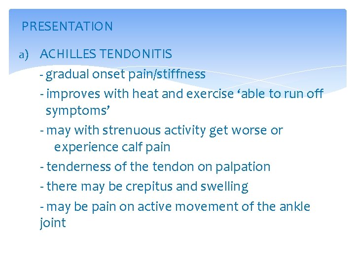 PRESENTATION a) ACHILLES TENDONITIS - gradual onset pain/stiffness - improves with heat and exercise