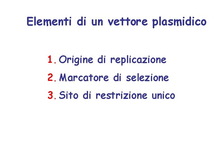 Elementi di un vettore plasmidico 1. Origine di replicazione 2. Marcatore di selezione 3.