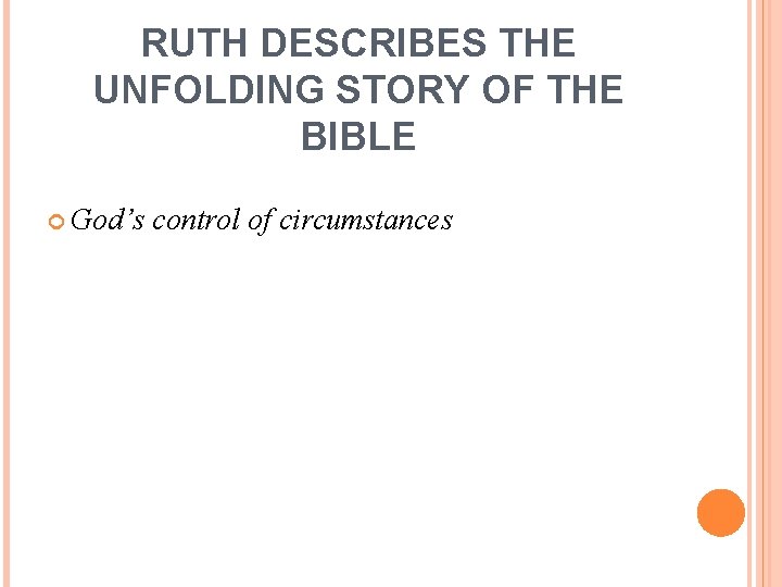 RUTH DESCRIBES THE UNFOLDING STORY OF THE BIBLE God’s control of circumstances 