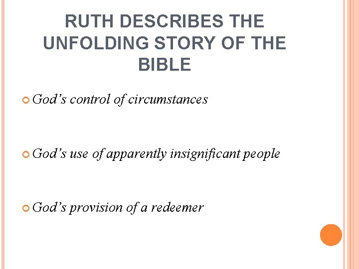 RUTH DESCRIBES THE UNFOLDING STORY OF THE BIBLE God’s control of circumstances God’s use