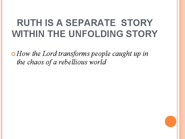 RUTH IS A SEPARATE STORY WITHIN THE UNFOLDING STORY How the Lord transforms people