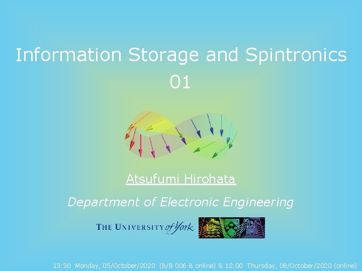 Information Storage and Spintronics 01 Atsufumi Hirohata Department of Electronic Engineering 13: 30 Monday,