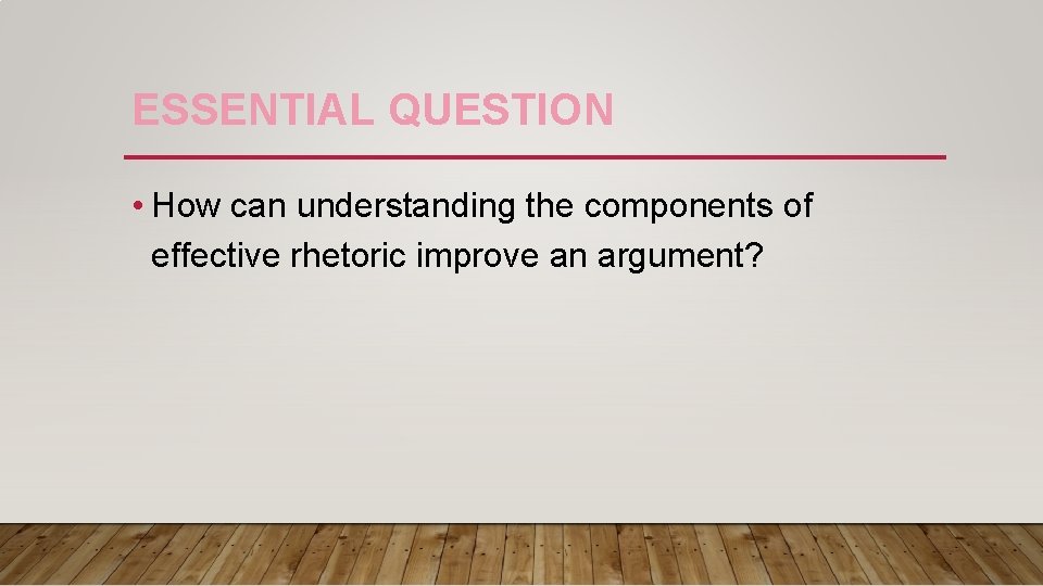 ESSENTIAL QUESTION • How can understanding the components of effective rhetoric improve an argument? ESSENTIAL QUESTION • How can understanding the components of effective rhetoric improve an argument?