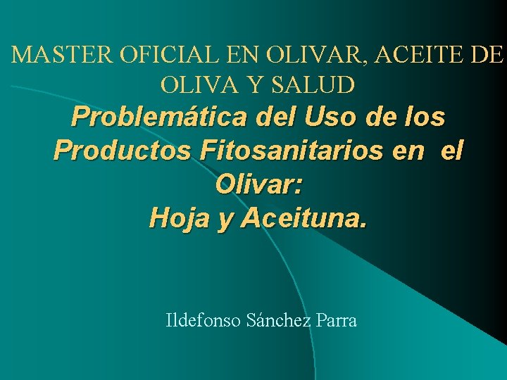 MASTER OFICIAL EN OLIVAR, ACEITE DE OLIVA Y SALUD Problemática del Uso de los