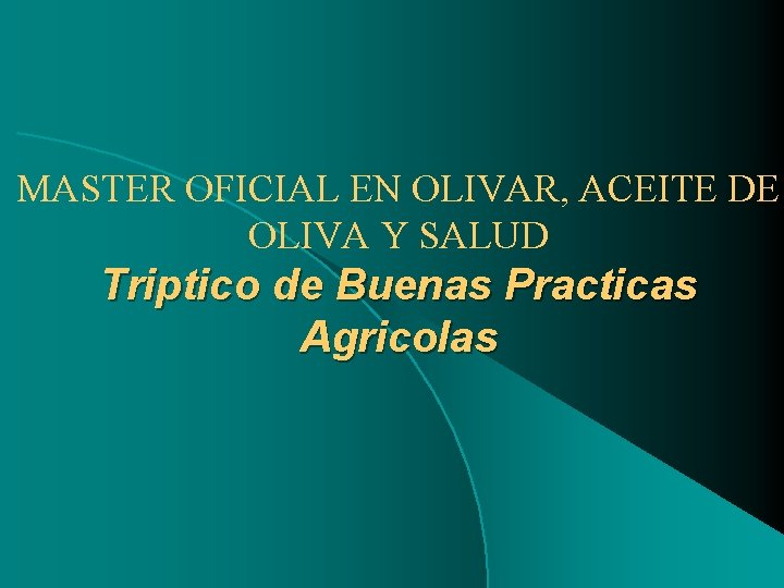 MASTER OFICIAL EN OLIVAR, ACEITE DE OLIVA Y SALUD Triptico de Buenas Practicas Agricolas