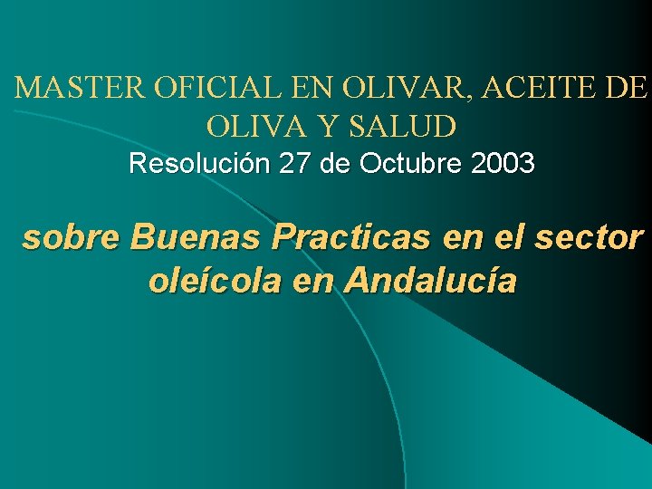 MASTER OFICIAL EN OLIVAR, ACEITE DE OLIVA Y SALUD Resolución 27 de Octubre 2003