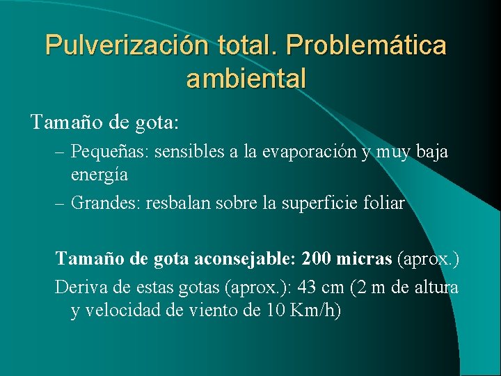 Pulverización total. Problemática ambiental Tamaño de gota: – Pequeñas: sensibles a la evaporación y