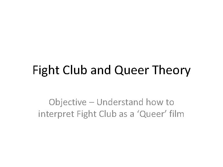 Fight Club and Queer Theory Objective – Understand how to interpret Fight Club as