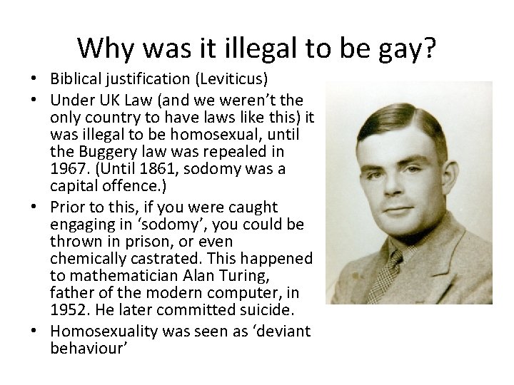 Why was it illegal to be gay? • Biblical justification (Leviticus) • Under UK