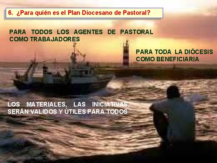 6. ¿Para quién es el Plan Diocesano de Pastoral? PARA TODOS LOS AGENTES DE