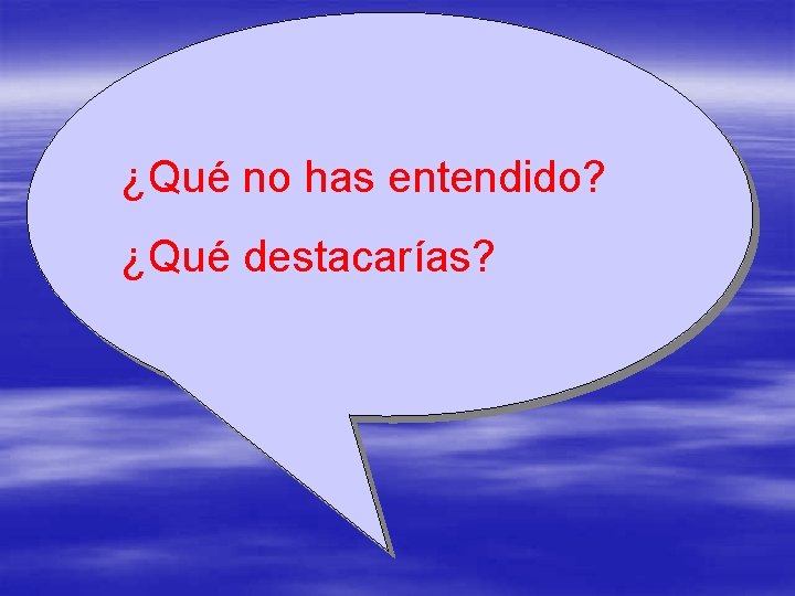 ¿Qué no has entendido? ¿Qué destacarías? 