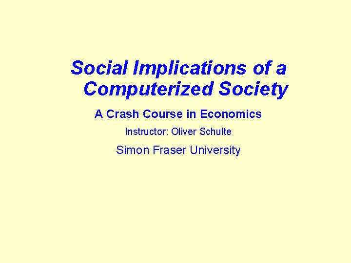 Social Implications of a Computerized Society A Crash Course in Economics Instructor: Oliver Schulte