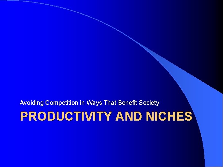 Avoiding Competition in Ways That Benefit Society PRODUCTIVITY AND NICHES 