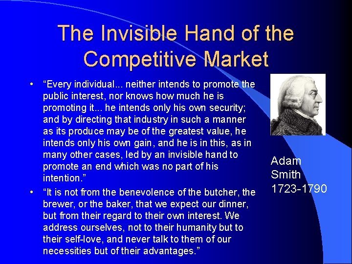 The Invisible Hand of the Competitive Market • “Every individual. . . neither intends