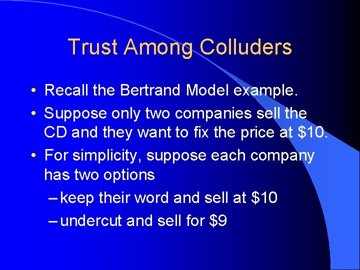 Trust Among Colluders • Recall the Bertrand Model example. • Suppose only two companies