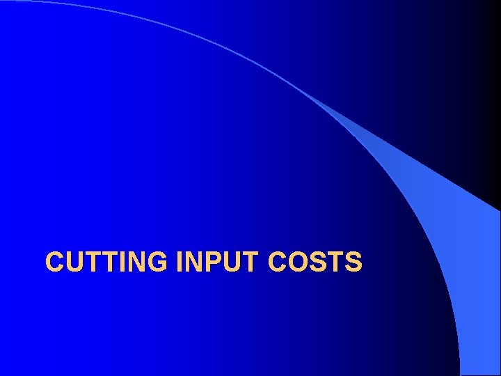 CUTTING INPUT COSTS 