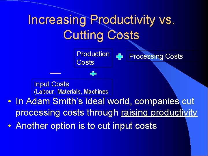 Increasing Productivity vs. Cutting Costs Production Costs Processing Costs Input Costs (Labour, Materials, Machines