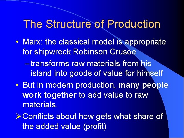 The Structure of Production • Marx: the classical model is appropriate for shipwreck Robinson