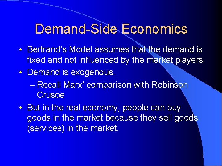 Demand-Side Economics • Bertrand’s Model assumes that the demand is fixed and not influenced