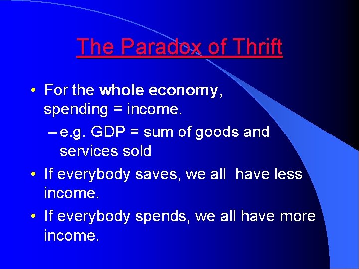 The Paradox of Thrift • For the whole economy, spending = income. – e.