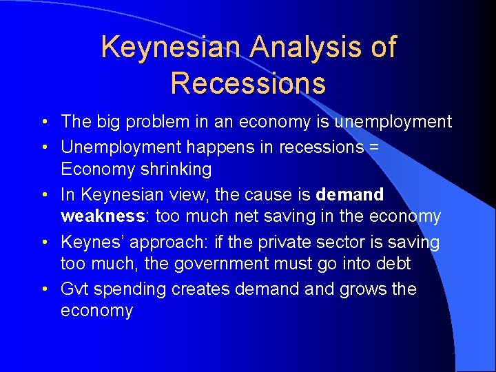 Keynesian Analysis of Recessions • The big problem in an economy is unemployment •
