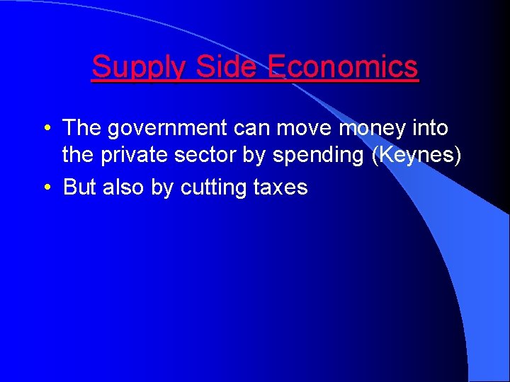 Supply Side Economics • The government can move money into the private sector by