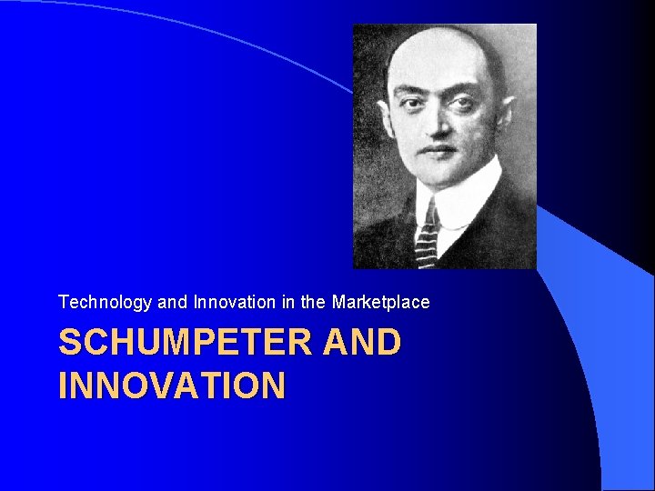 Technology and Innovation in the Marketplace SCHUMPETER AND INNOVATION 